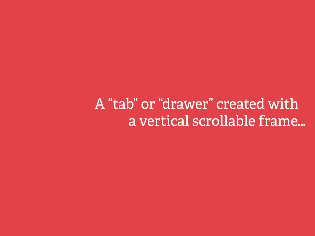 A “tab” or “drawer” created with a vertical scrollable frame…